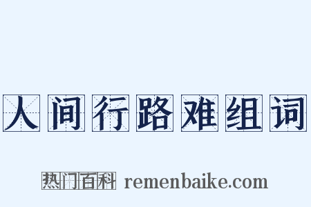 人间行路难组词是什么意思的图片